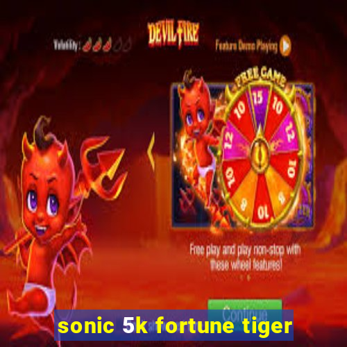 sonic 5k fortune tiger